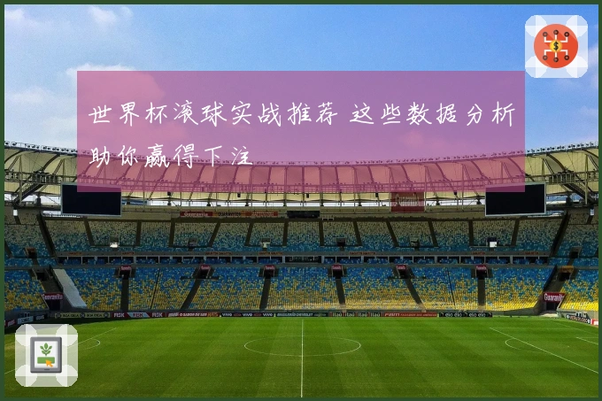世界杯滚球实战推荐 这些数据分析助你赢得下注